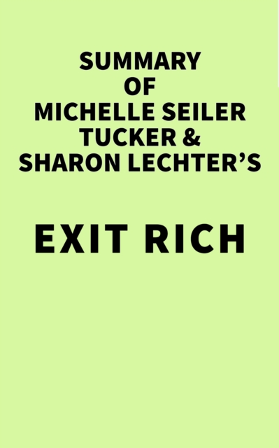 Summary of Michelle Seiler Tucker & Sharon Lechter's Exit Rich, EPUB eBook