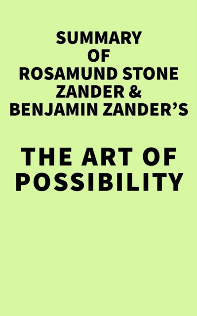 Summary of Rosamund Stone Zander & Benjamin Zander's The Art of Possibility, EPUB eBook