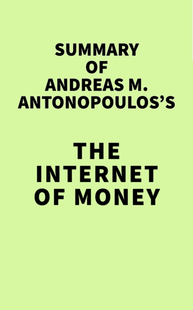Summary of Andreas M. Antonopoulos's The Internet of Money, EPUB eBook