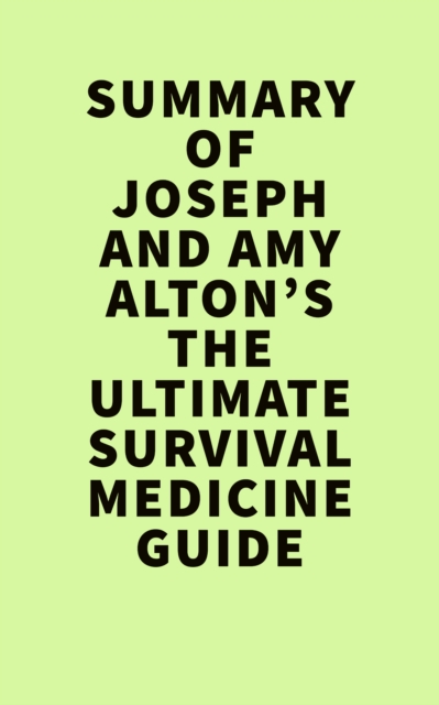 Summary of  Joseph and Amy Alton's The Ultimate Survival Medicine Guide, EPUB eBook