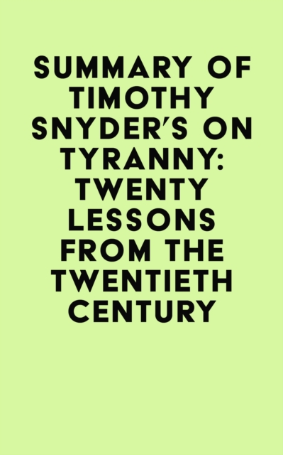 Summary of Timothy Snyder's On tyranny: Twenty lessons from the twentieth century, EPUB eBook