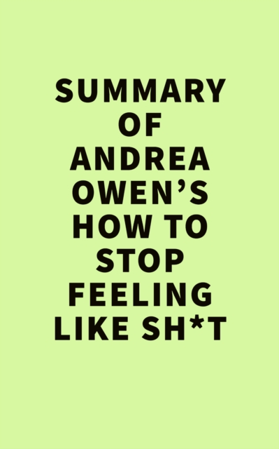 Summery of  Andrea Owen's How to Stop Feeling Like Sh*t, EPUB eBook