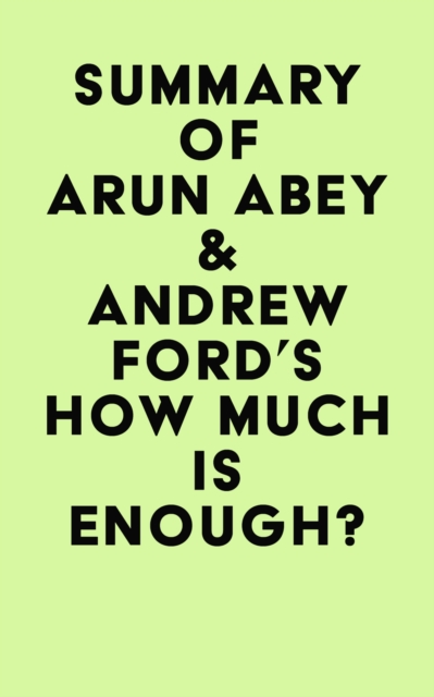 Summary of Arun Abey & Andrew Ford's How Much Is Enough?, EPUB eBook