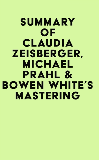 Summary of  Claudia Zeisberger, Michael Prahl & Bowen White's Mastering Private Equity, EPUB eBook