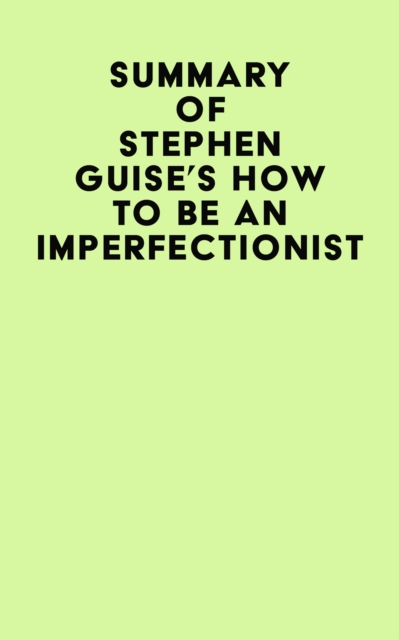 Summary of Stephen Guise's How To Be An Imperfectionist, EPUB eBook