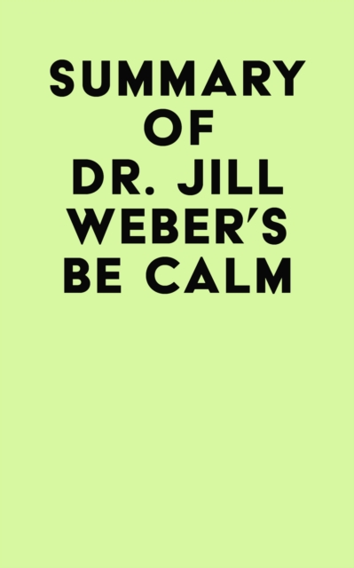 Summary of Dr. Jill Weber's Be Calm, EPUB eBook