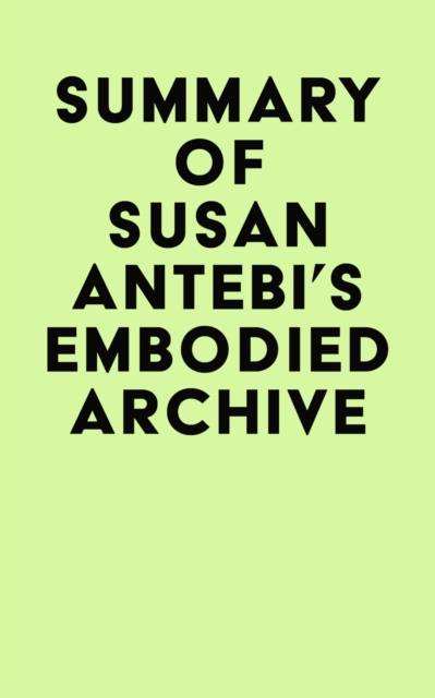 Summary of Susan Antebi's Embodied Archive, EPUB eBook