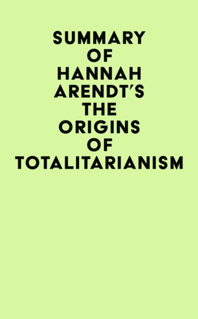 Summary of Hannah Arendt's The Origins of Totalitarianism, EPUB eBook