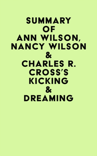 Summary of Ann Wilson, Nancy Wilson & Charles R. Cross's Kicking & Dreaming, EPUB eBook