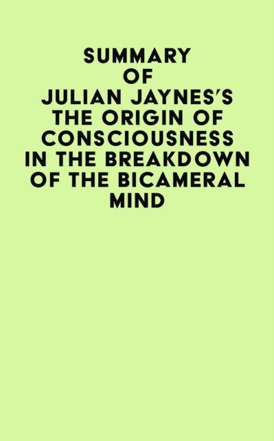 Summary of Julian Jaynes's The Origin of Consciousness In The Breakdown Of The Bicameral Mind, EPUB eBook