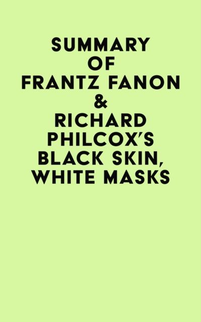 Summary of Frantz Fanon & Richard Philcox's Black Skin, White Masks, EPUB eBook