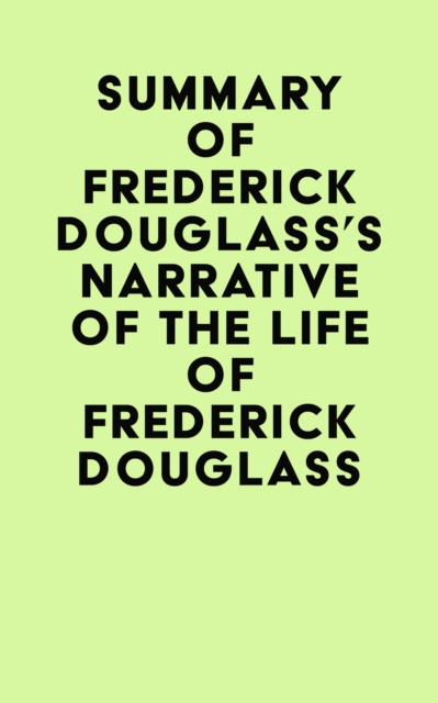 Summary of Frederick Douglass's Narrative Of The Life Of Frederick Douglass, EPUB eBook