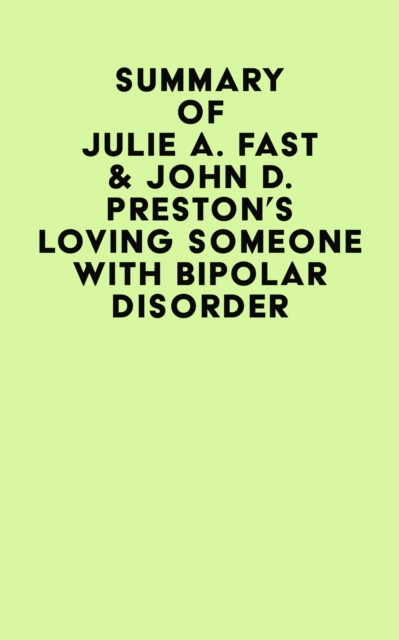 Summary of Julie A. Fast & John D. Preston's Loving Someone With Bipolar Disorder, EPUB eBook