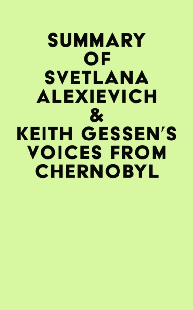Summary of Svetlana Alexievich & Keith Gessen's Voices From Chernobyl, EPUB eBook