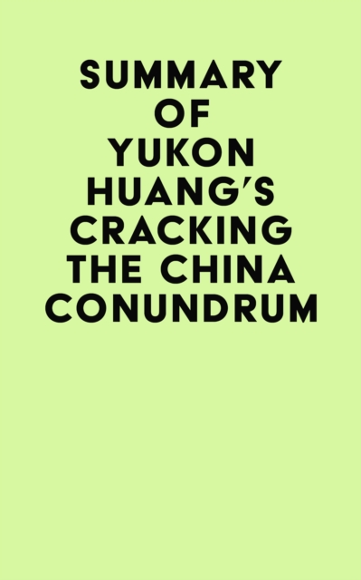 Summary of Yukon Huang's Cracking The China Conundrum, EPUB eBook