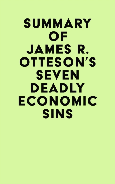 Summary of James R. Otteson's Seven Deadly Economic Sins, EPUB eBook