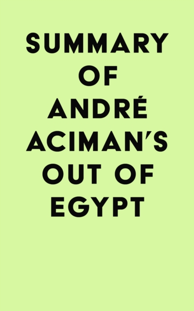 Summary of Andre Aciman's Out of Egypt, EPUB eBook