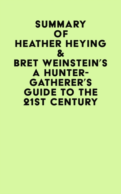 Summary of Heather Heying & Bret Weinstein's A Hunter-Gatherer's Guide to the 21st Century, EPUB eBook