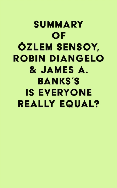 Summary of Ozlem Sensoy, Robin DiAngelo & James A. Banks's Is Everyone Really Equal?, EPUB eBook