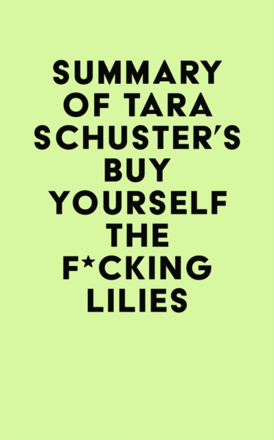 Summary of Tara Schuster's Buy Yourself the F*cking Lilies, EPUB eBook