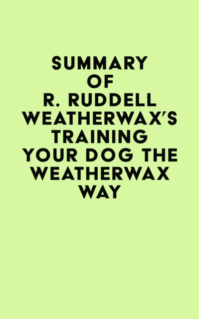Summary of R. Ruddell Weatherwax's Training Your Dog the Weatherwax Way, EPUB eBook