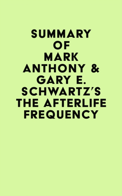 Summary of Mark Anthony & Gary E. Schwartz's The Afterlife Frequency, EPUB eBook