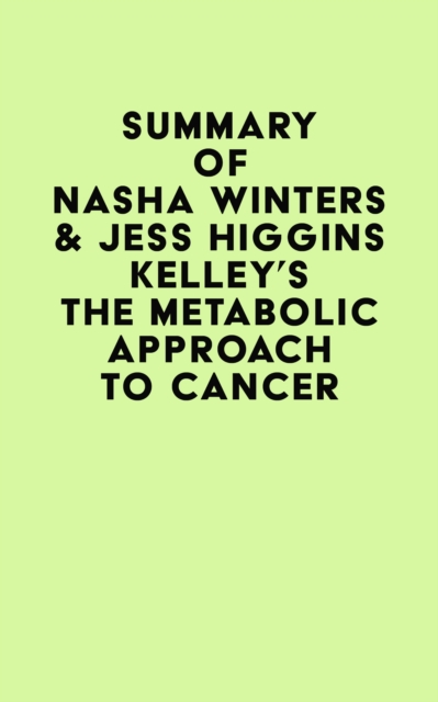 Summary of Nasha Winters & Jess Higgins Kelley's The Metabolic Approach to Cancer, EPUB eBook