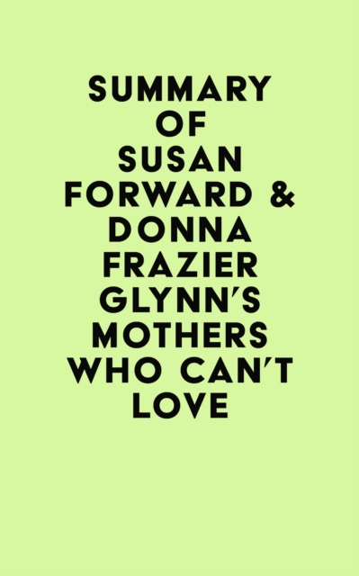 Summary of Susan Forward & Donna Frazier Glynn's Mothers Who Can't Love, EPUB eBook