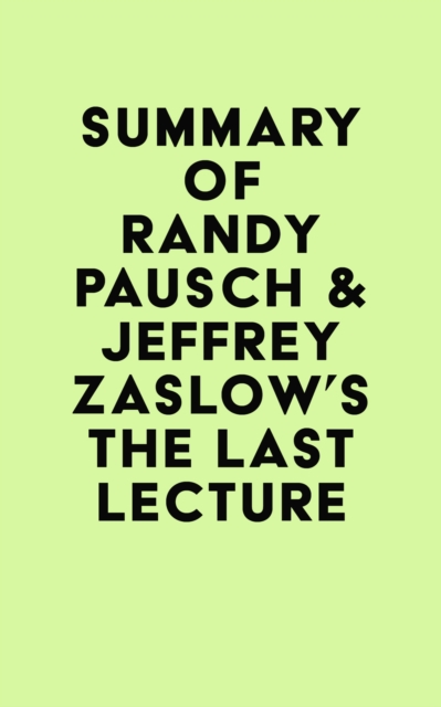 Summary of Randy Pausch & Jeffrey Zaslow's The Last Lecture, EPUB eBook