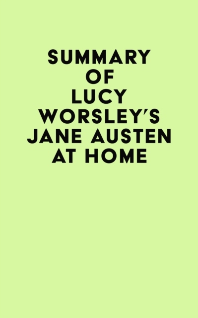 Summary of Lucy Worsley's Jane Austen at Home, EPUB eBook