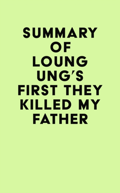 Summary of Loung Ung's First They Killed My Father, EPUB eBook