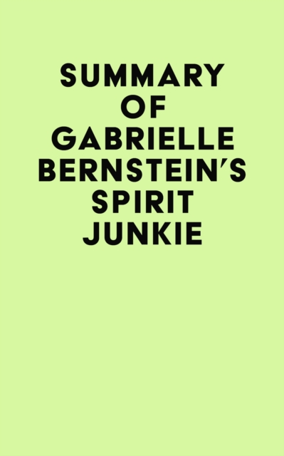 Summary of Gabrielle Bernstein's Spirit Junkie, EPUB eBook
