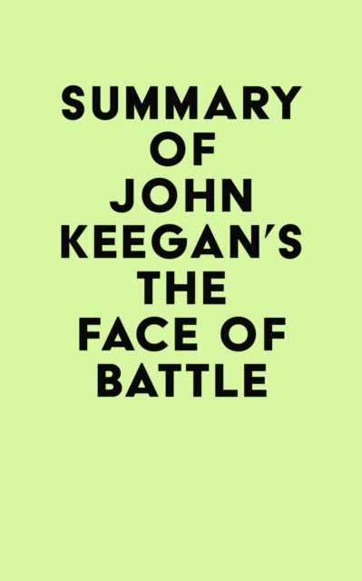 Summary of John Keegan's The Face of Battle, EPUB eBook