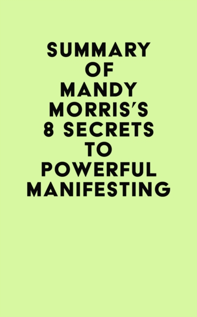 Summary of Mandy Morris's 8 Secrets to Powerful Manifesting, EPUB eBook