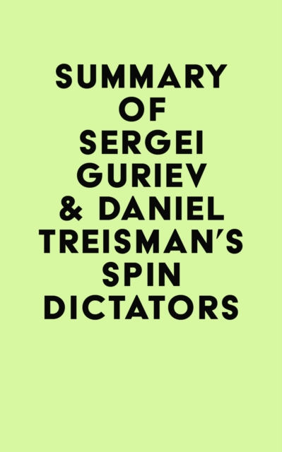 Summary of Sergei Guriev & Daniel Treisman's Spin Dictators, EPUB eBook
