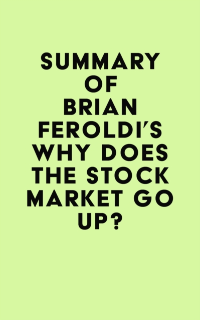 Summary of Brian Feroldi's Why Does The Stock Market Go Up?, EPUB eBook