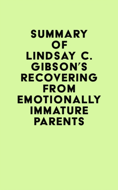 Summary of Lindsay C. Gibson's Recovering from Emotionally Immature Parents, EPUB eBook