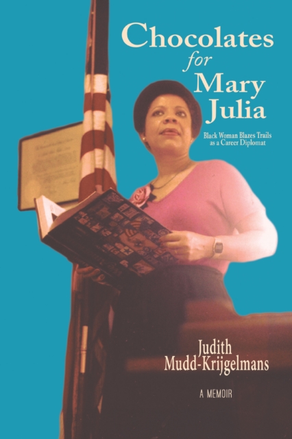 Chocolates for Mary Julia : Black Woman Blazes Trails as a Career Diplomat, EPUB eBook