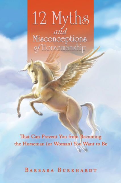 12 Myths and Misconceptions of Horsemanship : That Can Prevent You from Becoming the Horseman (Or Woman) You Want to Be, EPUB eBook