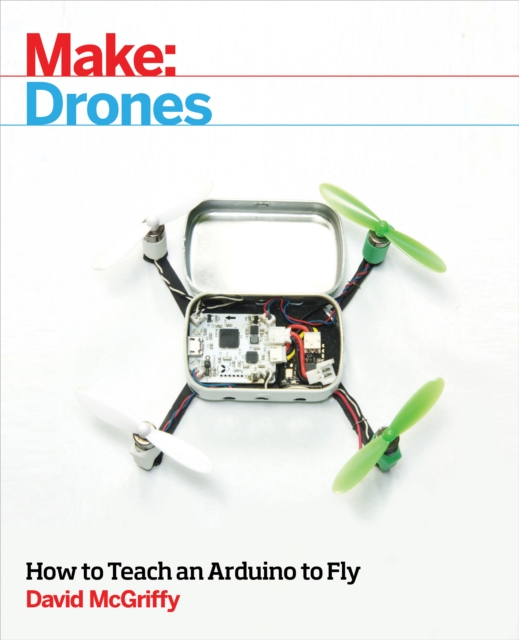 Make: Drones : Teach an Arduino to Fly, EPUB eBook