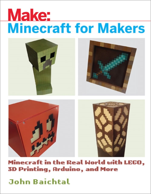 Minecraft for Makers : Minecraft in the Real World with LEGO, 3D Printing, Arduino, and More!, EPUB eBook