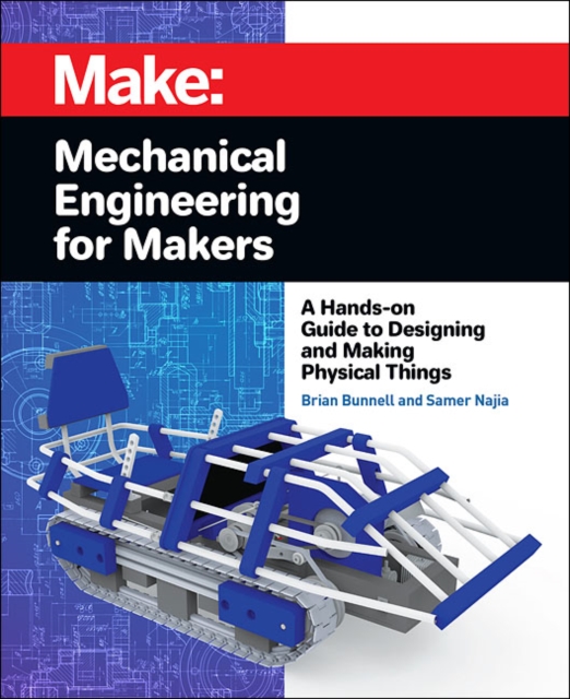 Mechanical Engineering for Makers : A Hands-on Guide to Designing and Making Physical Things, Paperback / softback Book