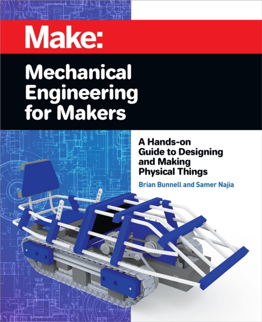 Mechanical Engineering for Makers : A Hands-on Guide to Designing and Making Physical Things, PDF eBook