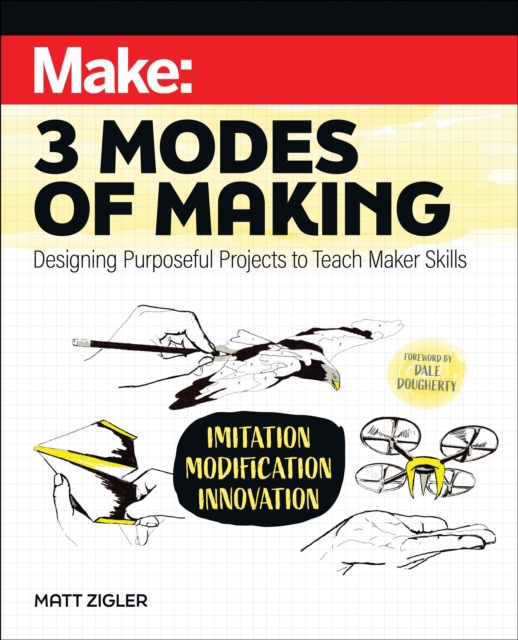 Make: Three Modes of Making : Designing Purposeful Projects to Teach Maker Skills, Paperback / softback Book