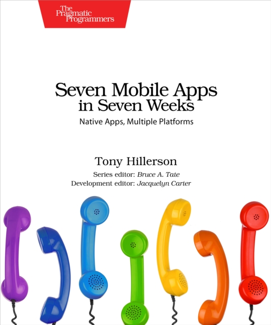 Seven Mobile Apps in Seven Weeks : Native Apps, Multiple Platforms, EPUB eBook