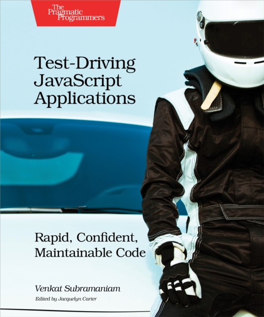 Test-Driving JavaScript Applications : Rapid, Confident, Maintainable Code, PDF eBook