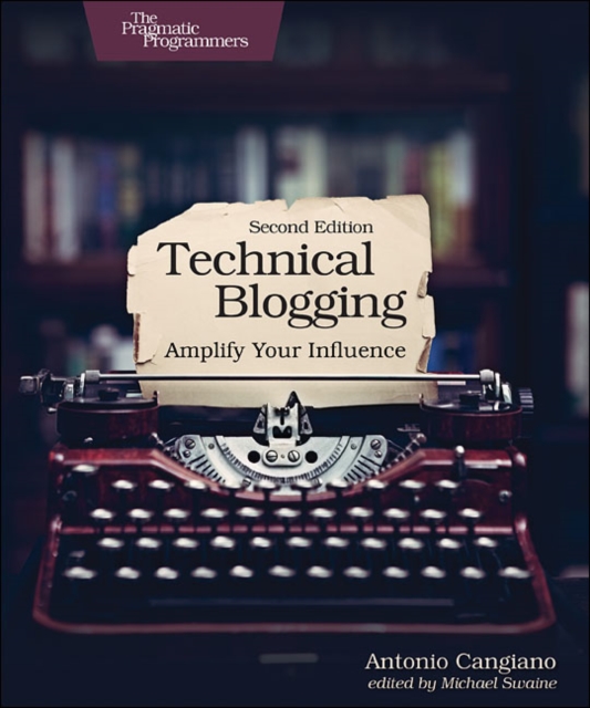 Technical Blogging : Amplify Your Influence, Paperback / softback Book