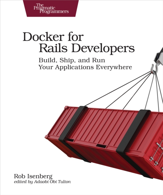 Docker for Rails Developers : Build, Ship, and Run Your Applications Everywhere, EPUB eBook