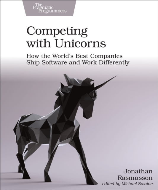 Competing with Unicorns : How the World's Best Companies Ship Software and Work Differently, Paperback / softback Book