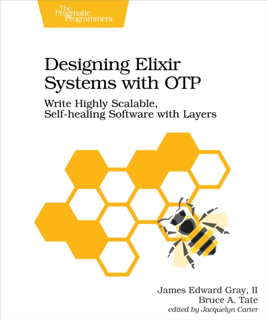 Designing Elixir Systems With OTP : Write Highly Scalable, Self-healing Software with Layers, EPUB eBook